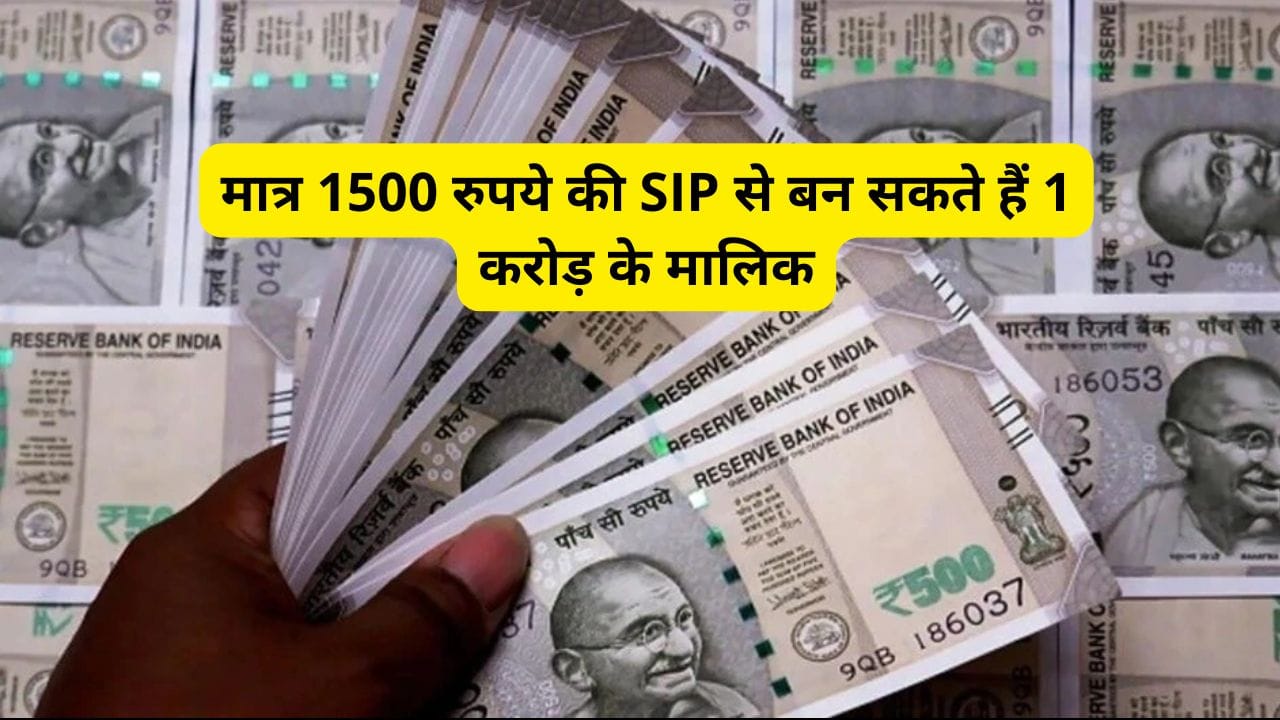 मात्र 1500 रुपये की SIP से बन सकते हैं 1 करोड़ के मालिक